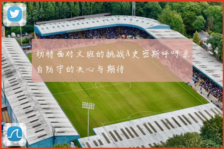切特面对文班的挑战A史密斯呼吁亲自防守的决心与期待