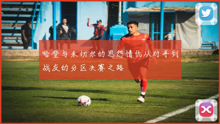 哈登与米切尔的恩怨情仇从对手到战友的分区决赛之路